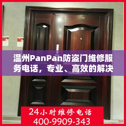 温州PanPan防盗门维修服务电话，专业、高效的解决方案