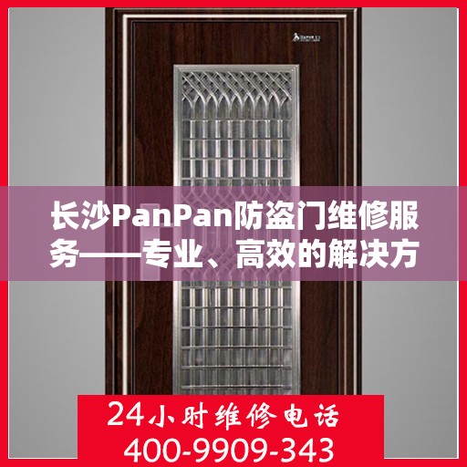 长沙PanPan防盗门维修服务——专业、高效的解决方案