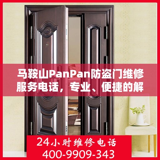 马鞍山PanPan防盗门维修服务电话，专业、便捷的解决方案