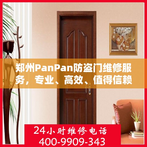 郑州PanPan防盗门维修服务，专业、高效、值得信赖的维修团队与联系电话