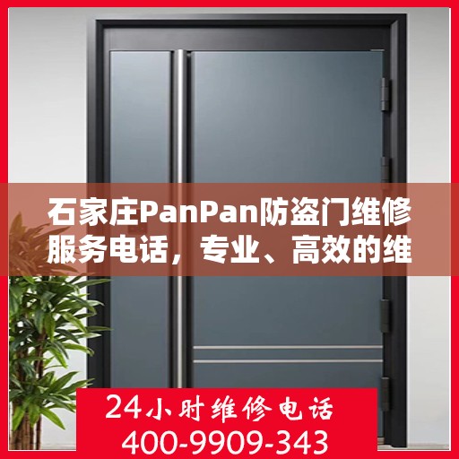 石家庄PanPan防盗门维修服务电话，专业、高效的维修解决方案