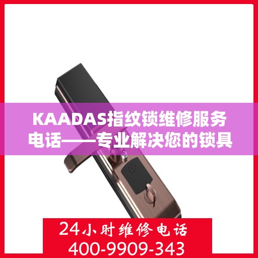 KAADAS指纹锁维修服务电话——专业解决您的锁具问题