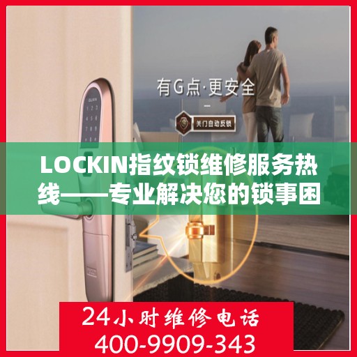 LOCKIN指纹锁维修服务热线——专业解决您的锁事困扰