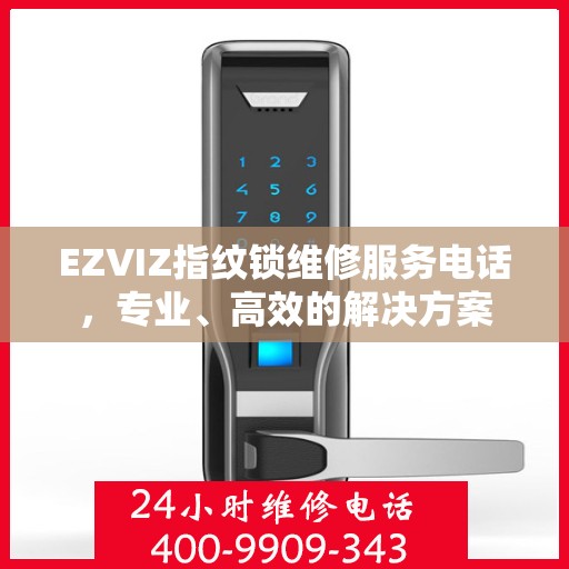 EZVIZ指纹锁维修服务电话，专业、高效的解决方案