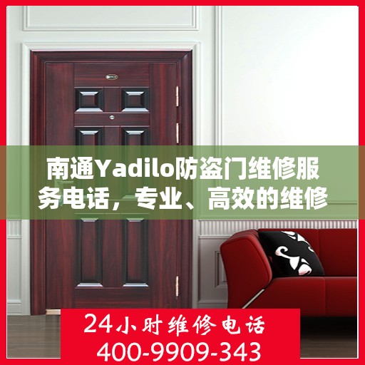 南通Yadilo防盗门维修服务电话，专业、高效的维修保障您的安全