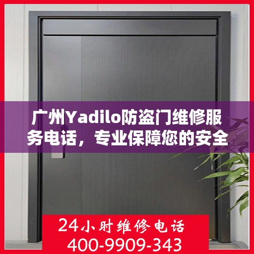 广州Yadilo防盗门维修服务电话，专业保障您的安全