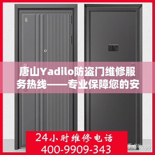 唐山Yadilo防盗门维修服务热线——专业保障您的安全之门