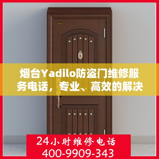 烟台Yadilo防盗门维修服务电话，专业、高效的解决方案