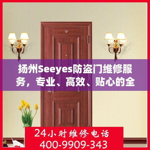 扬州Seeyes防盗门维修服务，专业、高效、贴心的全方位保障