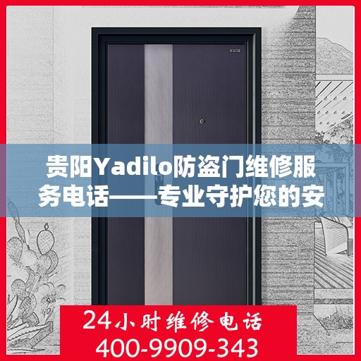 贵阳Yadilo防盗门维修服务电话——专业守护您的安全之门