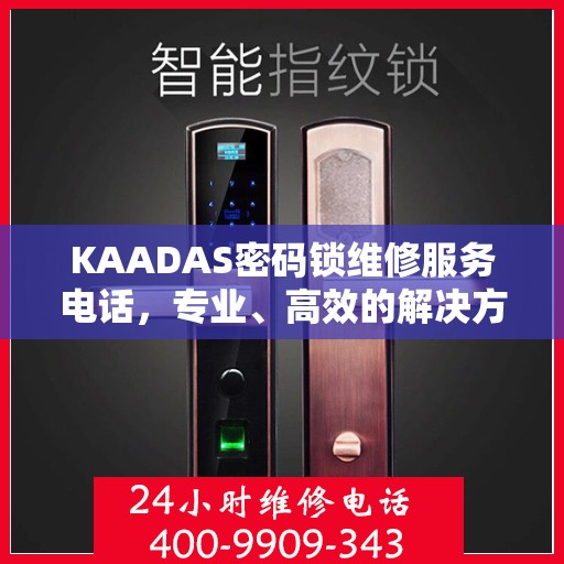 KAADAS密码锁维修服务电话，专业、高效的解决方案