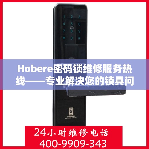 Hobere密码锁维修服务热线——专业解决您的锁具问题