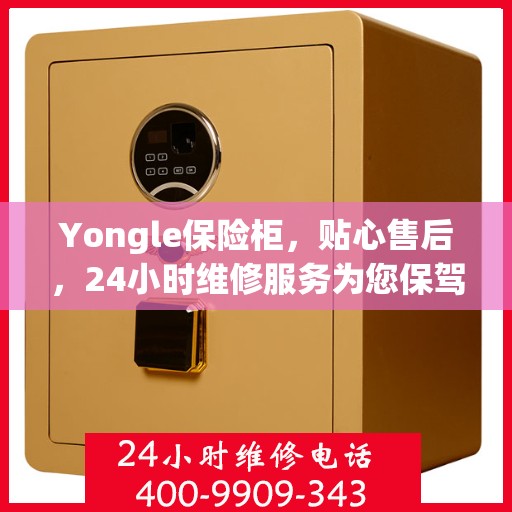 Yongle保险柜，贴心售后，24小时维修服务为您保驾护航