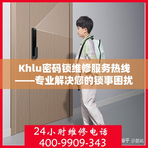 Khlu密码锁维修服务热线——专业解决您的锁事困扰