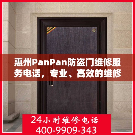 惠州PanPan防盗门维修服务电话，专业、高效的维修保障您的安全