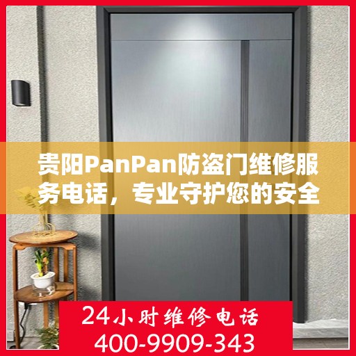 贵阳PanPan防盗门维修服务电话，专业守护您的安全