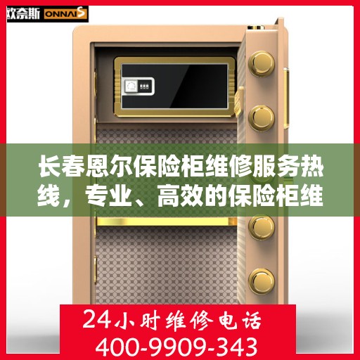 长春恩尔保险柜维修服务热线，专业、高效的保险柜维修解决方案