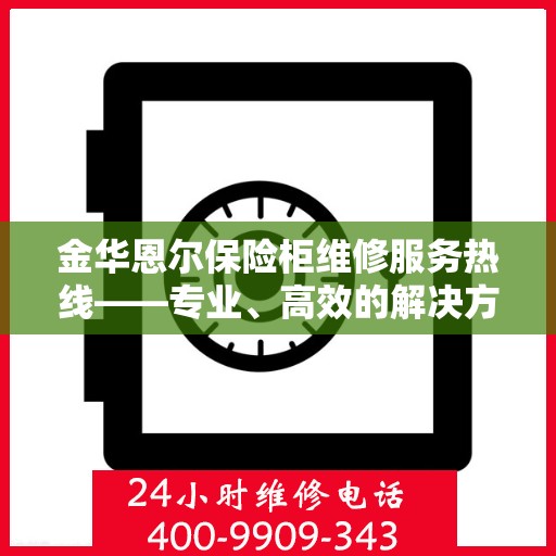 金华恩尔保险柜维修服务热线——专业、高效的解决方案