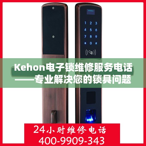 Kehon电子锁维修服务电话——专业解决您的锁具问题