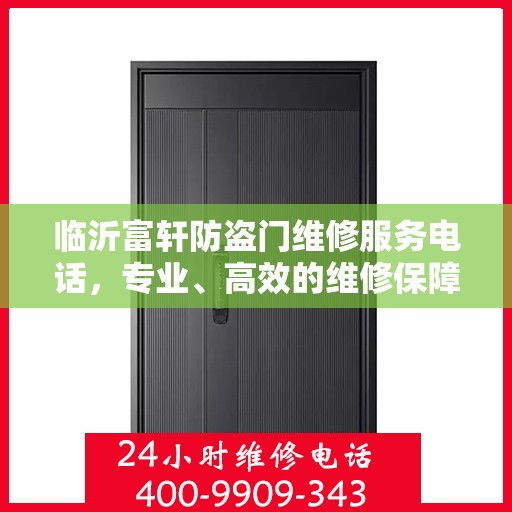 临沂富轩防盗门维修服务电话，专业、高效的维修保障您的安全