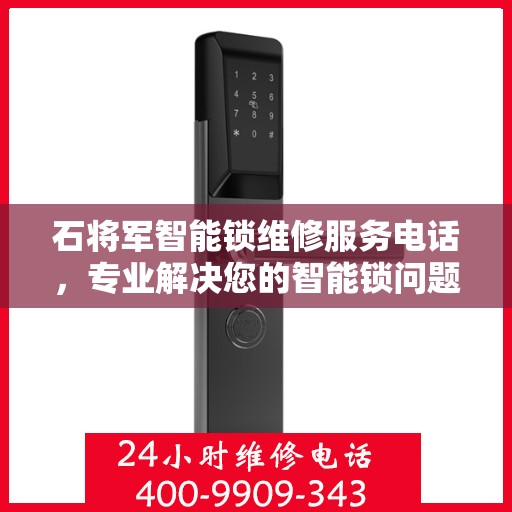 石将军智能锁维修服务电话，专业解决您的智能锁问题