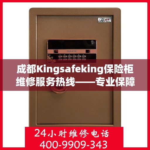 成都Kingsafeking保险柜维修服务热线——专业保障您的安全需求