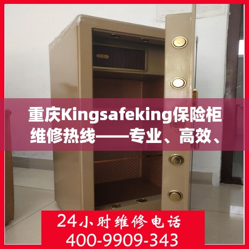 重庆Kingsafeking保险柜维修热线——专业、高效、便捷的服务体验