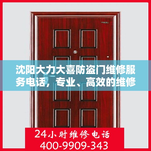 沈阳大力大喜防盗门维修服务电话，专业、高效的维修保障您的安全