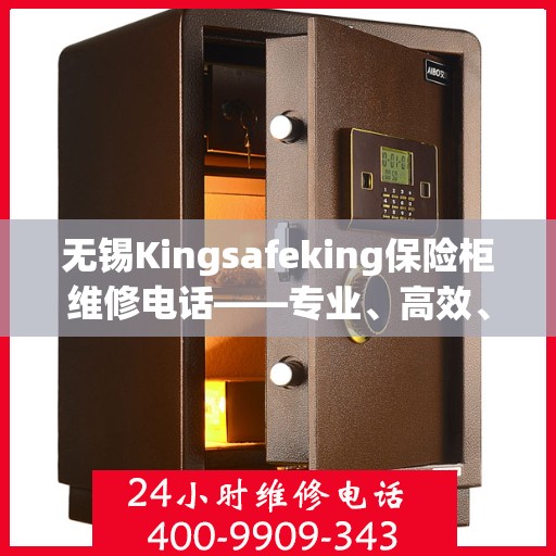 无锡Kingsafeking保险柜维修电话——专业、高效、便捷的服务体验