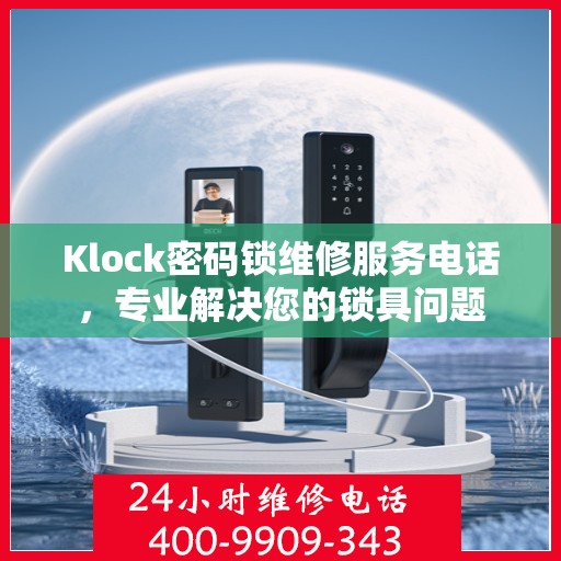 Klock密码锁维修服务电话，专业解决您的锁具问题