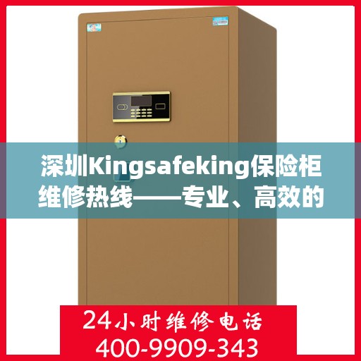 深圳Kingsafeking保险柜维修热线——专业、高效的售后服务