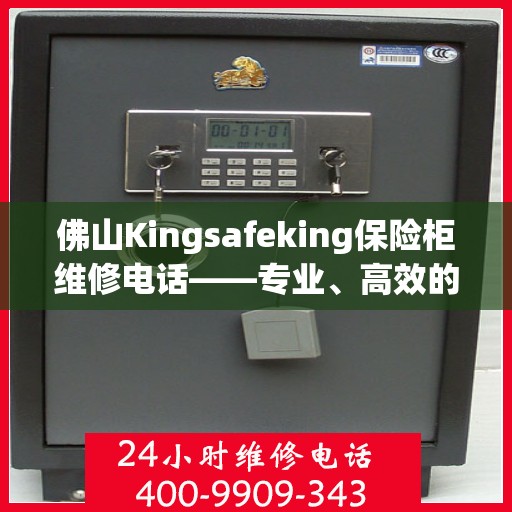 佛山Kingsafeking保险柜维修电话——专业、高效的保险柜服务