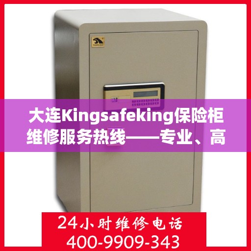 大连Kingsafeking保险柜维修服务热线——专业、高效、信赖之选