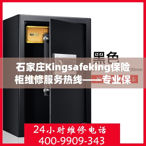 石家庄Kingsafeking保险柜维修服务热线——专业保障您的安全之选