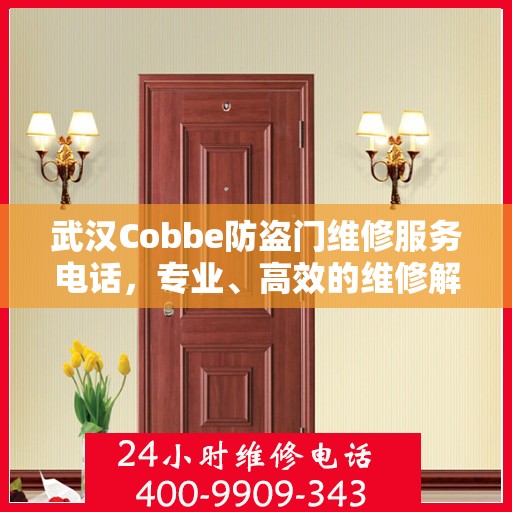 武汉Cobbe防盗门维修服务电话，专业、高效的维修解决方案