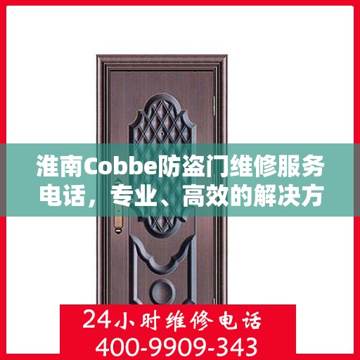 淮南Cobbe防盗门维修服务电话，专业、高效的解决方案