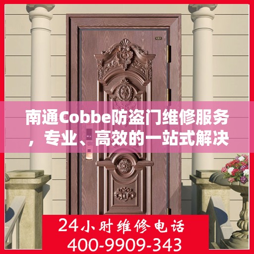 南通Cobbe防盗门维修服务，专业、高效的一站式解决方案