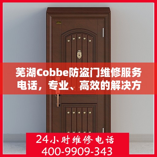 芜湖Cobbe防盗门维修服务电话，专业、高效的解决方案