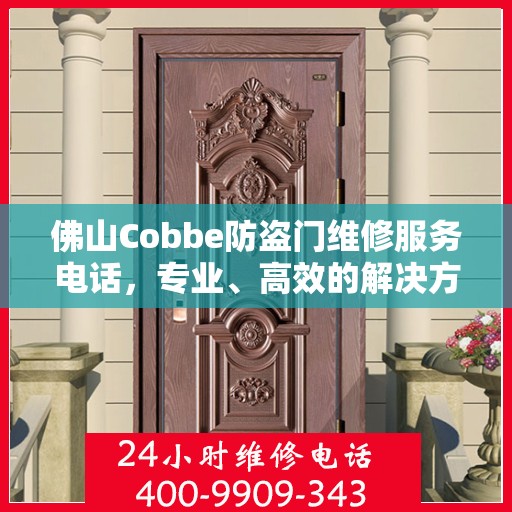 佛山Cobbe防盗门维修服务电话，专业、高效的解决方案