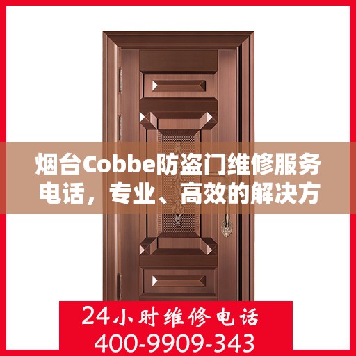 烟台Cobbe防盗门维修服务电话，专业、高效的解决方案