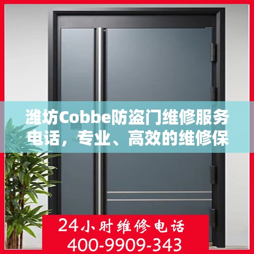 潍坊Cobbe防盗门维修服务电话，专业、高效的维修保障您的安全