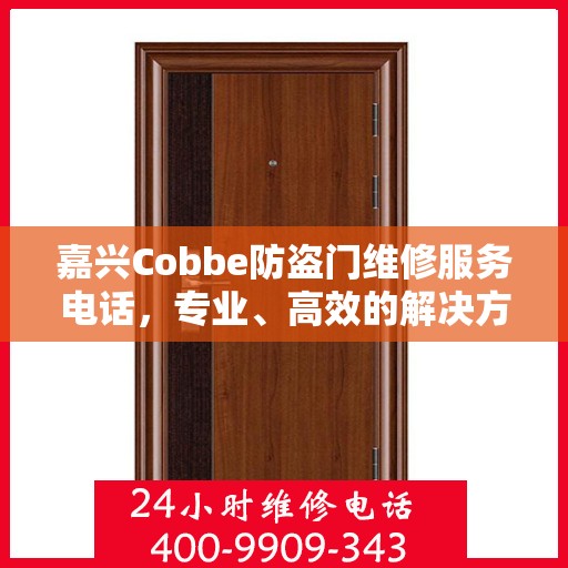 嘉兴Cobbe防盗门维修服务电话，专业、高效的解决方案