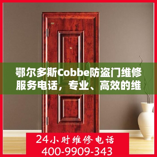 鄂尔多斯Cobbe防盗门维修服务电话，专业、高效的维修保障您的安全