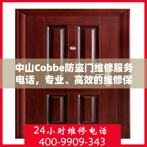 中山Cobbe防盗门维修服务电话，专业、高效的维修保障您的安全