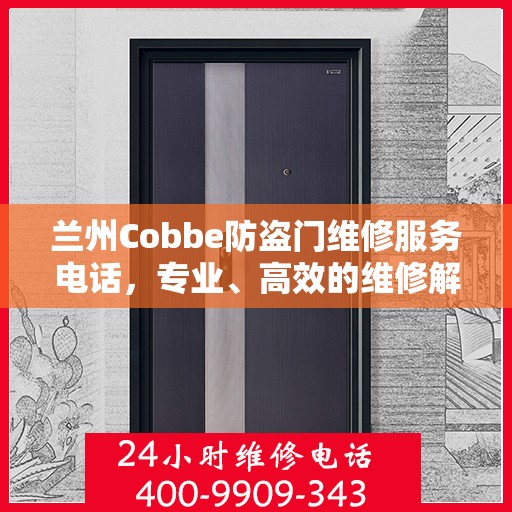 兰州Cobbe防盗门维修服务电话，专业、高效的维修解决方案