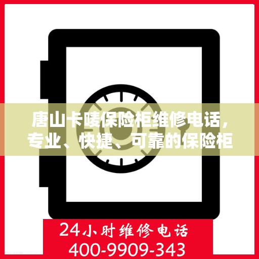 唐山卡唛保险柜维修电话，专业、快捷、可靠的保险柜维修服务