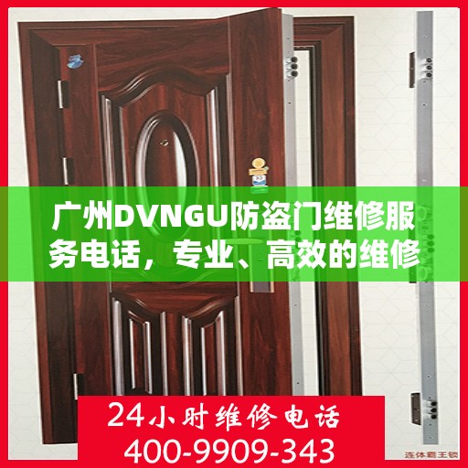 广州DVNGU防盗门维修服务电话，专业、高效的维修保障您的安全