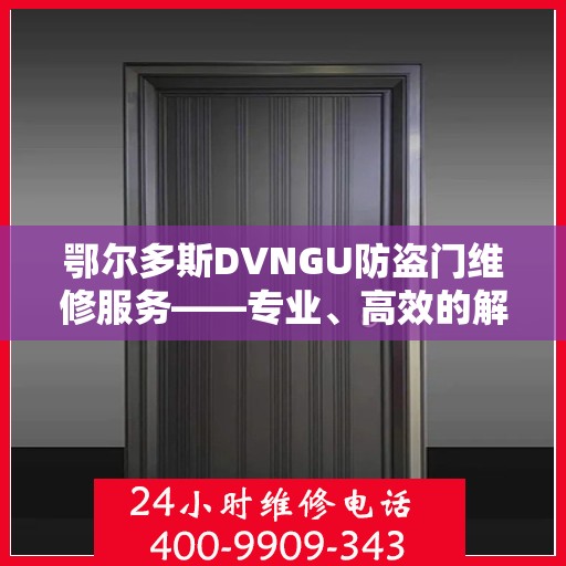 鄂尔多斯DVNGU防盗门维修服务——专业、高效的解决方案