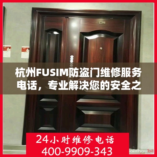 杭州FUSIM防盗门维修服务电话，专业解决您的安全之门问题