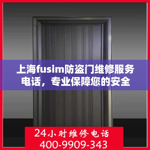 上海fusim防盗门维修服务电话，专业保障您的安全